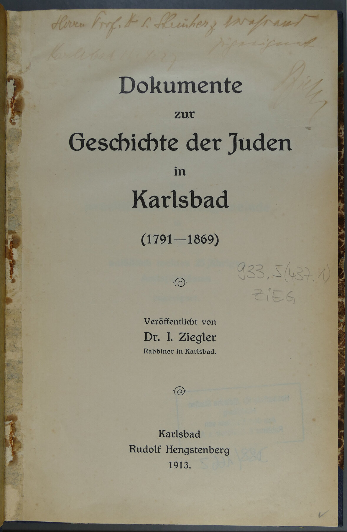 Titel Seite des Buches Dokumente zur Geschichte der Juden in Karlsbad (1791-1869). Fener sieht man noch das dass Buch von Dr. I. Ziegler veröffentlicht wurde der Rabbiner in Karlsbad war. Sowie den Verlag Rudolf Hengstenberg Karlsbad 1913